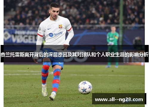 费兰托雷斯离开背后的深层原因及其对球队和个人职业生涯的影响分析 费兰托雷斯离开背后的深层原因及其对球队和个人职业生涯的影响分析
