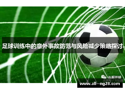 足球训练中的意外事故防范与风险减少策略探讨