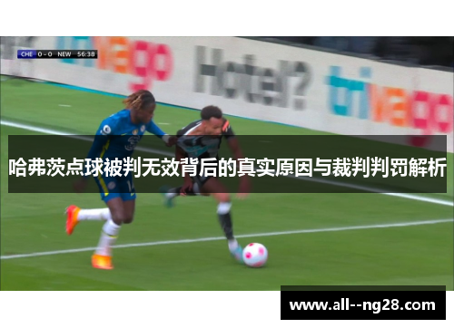 哈弗茨点球被判无效背后的真实原因与裁判判罚解析 哈弗茨点球被判无效背后的真实原因与裁判判罚解析