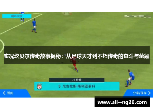 实况坎贝尔传奇故事揭秘:从足球天才到不朽传奇的奋斗与荣耀 实况坎贝尔传奇故事揭秘:从足球天才到不朽传奇的奋斗与荣耀