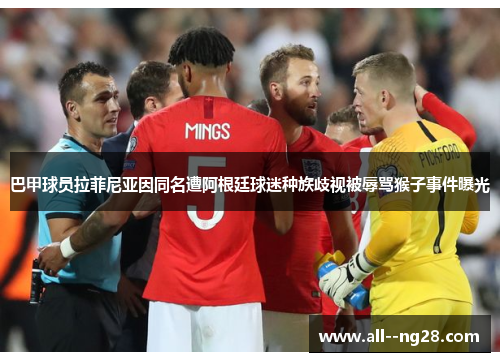 巴甲球员拉菲尼亚因同名遭阿根廷球迷种族歧视被辱骂猴子事件曝光