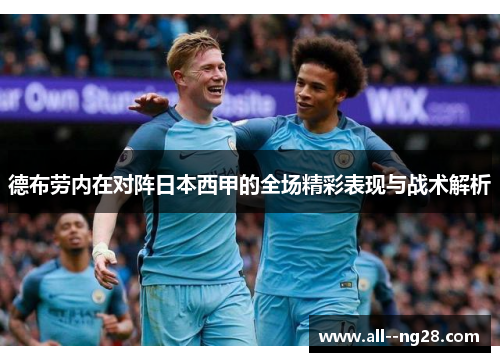 德布劳内在对阵日本西甲的全场精彩表现与战术解析