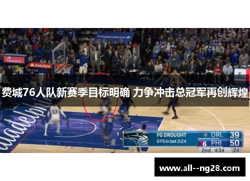 费城76人队新赛季目标明确 力争冲击总冠军再创辉煌 费城76人队新赛季目标明确 力争冲击总冠军再创辉煌