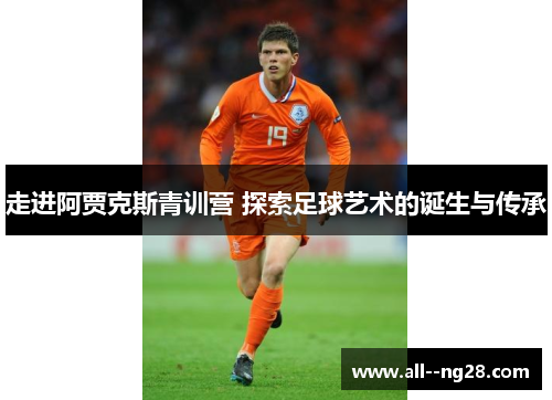 走进阿贾克斯青训营 探索足球艺术的诞生与传承