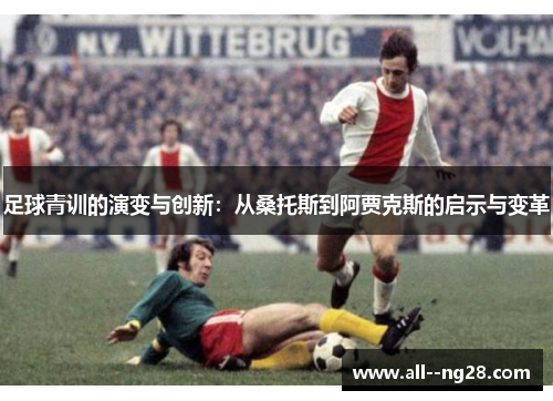 足球青训的演变与创新：从桑托斯到阿贾克斯的启示与变革