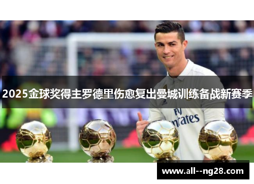 2025金球奖得主罗德里伤愈复出曼城训练备战新赛季
