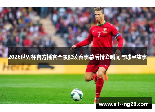 2026世界杯官方播客全景解读赛事幕后精彩瞬间与球星故事 2026世界杯官方播客全景解读赛事幕后精彩瞬间与球星故事