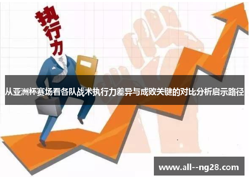 从亚洲杯赛场看各队战术执行力差异与成败关键的对比分析启示路径