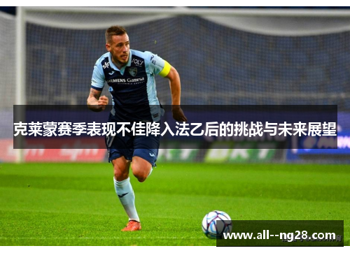 克莱蒙赛季表现不佳降入法乙后的挑战与未来展望