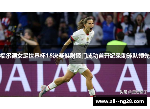 福尔德女足世界杯18决赛推射破门成功首开纪录助球队领先