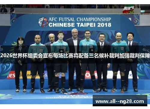 2026世界杯组委会宣布每场比赛将配备三名候补裁判加强裁判保障 2026世界杯组委会宣布每场比赛将配备三名候补裁判加强裁判保障