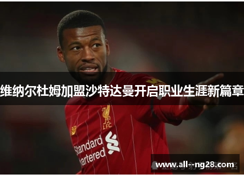 维纳尔杜姆加盟沙特达曼开启职业生涯新篇章 维纳尔杜姆加盟沙特达曼开启职业生涯新篇章